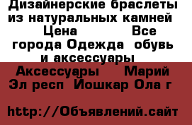 Дизайнерские браслеты из натуральных камней . › Цена ­ 1 000 - Все города Одежда, обувь и аксессуары » Аксессуары   . Марий Эл респ.,Йошкар-Ола г.